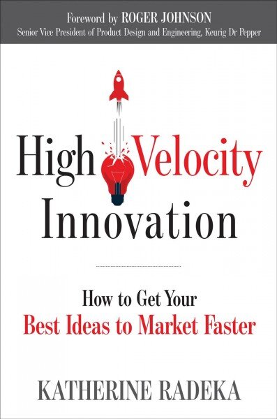 High Velocity Innovation: How to Get Your Best Ideas to Market Faster kaina ir informacija | Ekonomikos knygos | pigu.lt