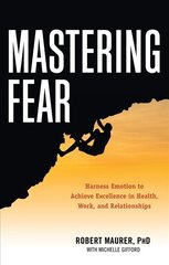 Mastering Fear: Harness Emotion to Achieve Excellence in Health, Work, and Relationships цена и информация | Самоучители | pigu.lt