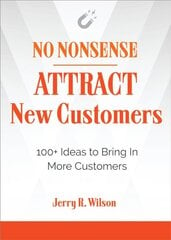 No Nonsense: Attract New Customers: 100plus Ideas to Bring in More Customers kaina ir informacija | Ekonomikos knygos | pigu.lt