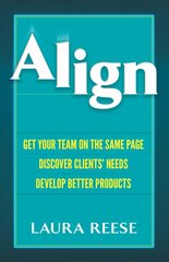 Align: Get Your Team on the Same Page, Discover Clients' Needs, Develop Better Products: Get Your Team on the Same Page, Discover Clients' Needs, Develop Better Products kaina ir informacija | Ekonomikos knygos | pigu.lt