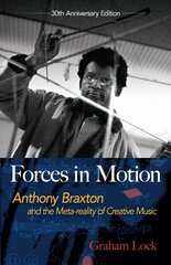 Forces in Motion: Anthony Braxton and the Meta-reality of Creative Music: Anthony Braxton and the Meta-Reality of Creative Music цена и информация | Книги об искусстве | pigu.lt