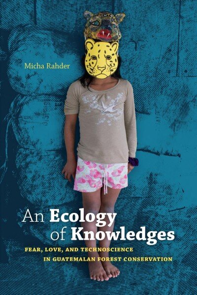 Ecology of Knowledges: Fear, Love, and Technoscience in Guatemalan Forest Conservation kaina ir informacija | Socialinių mokslų knygos | pigu.lt