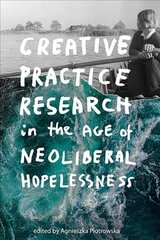 Creative Practice Research in the Age of Neoliberal Hopelessness цена и информация | Книги об искусстве | pigu.lt