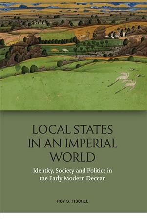 Local States in an Imperial World: Identity, Society and Politics in India's Deccan, 1486-1687 цена и информация | Istorinės knygos | pigu.lt