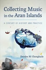 Collecting Music in the Aran Islands: A Century of History and Practice kaina ir informacija | Socialinių mokslų knygos | pigu.lt
