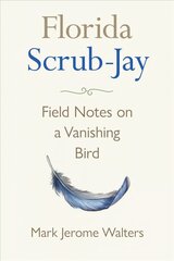 Florida Scrub-Jay: Field Notes on a Vanishing Bird kaina ir informacija | Knygos apie sveiką gyvenseną ir mitybą | pigu.lt