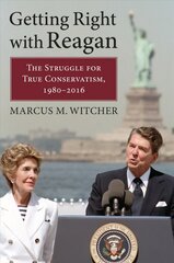 Getting Right with Reagan: The Struggle for True Conservatism, 1980-2016 kaina ir informacija | Socialinių mokslų knygos | pigu.lt