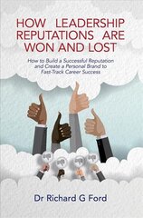 How Leadership Reputations Are Won and Lost: How To Build a Successful Reputation and Create a Personal Brand to Fast-Track Career Success цена и информация | Книги по экономике | pigu.lt