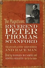 Magnificent Reverend Peter Thomas Stanford, Transatlantic Reformer and Race Man цена и информация | Биографии, автобиогафии, мемуары | pigu.lt