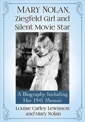 Mary Nolan, Ziegfeld Girl and Silent Movie Star: A Biography Including Her 1941 Memoir kaina ir informacija | Biografijos, autobiografijos, memuarai | pigu.lt