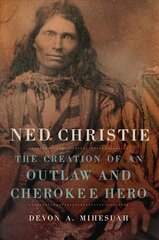 Ned Christie: The Creation of an Outlaw and Cherokee Hero цена и информация | Биографии, автобиографии, мемуары | pigu.lt