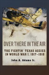 Over There in the Air: The Fightin' Texas Aggies in World War I, 1917-1918 kaina ir informacija | Istorinės knygos | pigu.lt