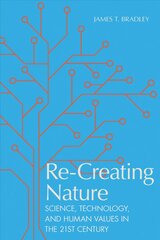 Re-Creating Nature: Science, Technology, and Human Values in the Twenty-First Century kaina ir informacija | Istorinės knygos | pigu.lt