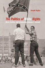 Politics of White Rights: Race, Justice, and Integrating Alabama's Schools цена и информация | Книги по социальным наукам | pigu.lt