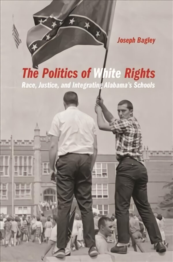 Politics of White Rights: Race, Justice, and Integrating Alabama's Schools цена и информация | Socialinių mokslų knygos | pigu.lt