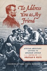 To Address You as My Friend: African Americans' Letters to Abraham Lincoln kaina ir informacija | Socialinių mokslų knygos | pigu.lt