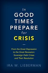In Good Times Prepare for Crisis: From the Great Depression to the Great Recession: Sovereign Debt Crises and Their Resolution цена и информация | Книги по экономике | pigu.lt