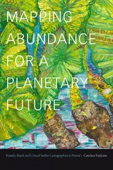 Mapping Abundance for a Planetary Future: Kanaka Maoli and Critical Settler Cartographies in Hawai'i kaina ir informacija | Istorinės knygos | pigu.lt