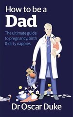 How to Be a Dad: The ultimate guide to pregnancy, birth & dirty nappies kaina ir informacija | Saviugdos knygos | pigu.lt