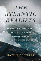 Atlantic Realists: Empireand International Political Thought Between Germany and the United States цена и информация | Книги по социальным наукам | pigu.lt