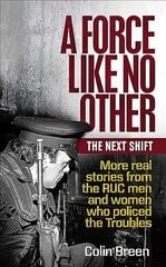 Force Like No Other: The Next Shift: More real stories from the RUC men and women who policed the Troubles цена и информация | Исторические книги | pigu.lt