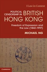 Political Censorship in British Hong Kong: Freedom of Expression and the Law (1842-1997) New edition цена и информация | Книги по экономике | pigu.lt