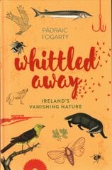 Whittled Away: Ireland's Vanishing Nature цена и информация | Книги о питании и здоровом образе жизни | pigu.lt