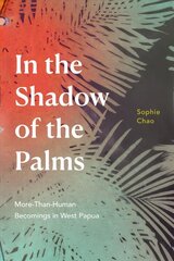 In the Shadow of the Palms: More-Than-Human Becomings in West Papua kaina ir informacija | Socialinių mokslų knygos | pigu.lt