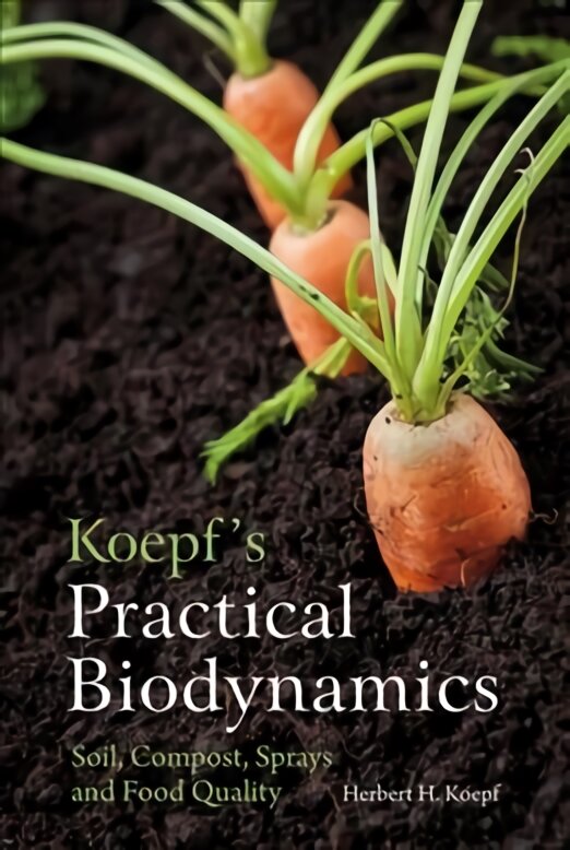 Koepf's Practical Biodynamics: Soil, Compost, Sprays and Food Quality kaina ir informacija | Knygos apie sodininkystę | pigu.lt