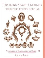 Exploring Shapes Creatively Through Pure Form Modeling: A Sourcebook of Sculptural Ideas for Grades 1-12 kaina ir informacija | Socialinių mokslų knygos | pigu.lt