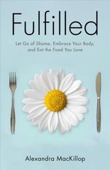 Fulfilled: Let Go of Shame, Embrace Your Body, and Eat the Food You Love цена и информация | Самоучители | pigu.lt