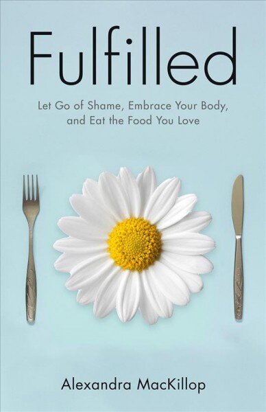 Fulfilled: Let Go of Shame, Embrace Your Body, and Eat the Food You Love цена и информация | Saviugdos knygos | pigu.lt
