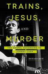 Trains, Jesus, and Murder: The Gospel According to Johnny Cash kaina ir informacija | Dvasinės knygos | pigu.lt