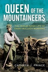 Queen of the Mountaineers: The Trailblazing Life of Fanny Bullock Workman цена и информация | Книги о питании и здоровом образе жизни | pigu.lt
