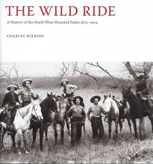 Wild Ride: A History of the North-West Mounted Police 1873-1904 kaina ir informacija | Istorinės knygos | pigu.lt