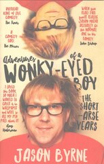 Adventures of a Wonky-Eyed Boy: The Short-Arse Years: Jason Byrne's Memoir цена и информация | Биографии, автобиогафии, мемуары | pigu.lt