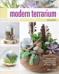 Modern Terrarium Studio: Design plus Build Custom Landscapes with Succulents, Air Plants plus More цена и информация | Книги по садоводству | pigu.lt