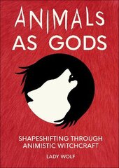 Animals as Gods: Shapeshifting through Animistic and Totemistic Witchcraft kaina ir informacija | Saviugdos knygos | pigu.lt