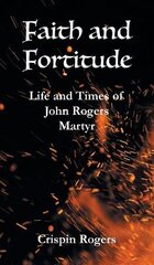 Faith and Fortitude: Life and Times of John Rogers, Martyr цена и информация | Фантастика, фэнтези | pigu.lt