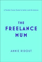 Freelance Mum: A Flexible Career Guide for Better Work-Life Balance kaina ir informacija | Saviugdos knygos | pigu.lt