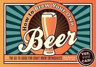 How to Brew Your Own Beer: The Go-to Guide for Craft Brew Enthusiasts цена и информация | Книги рецептов | pigu.lt