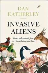Invasive Aliens: The Plants and Animals from Over There That are Over Here цена и информация | Книги о питании и здоровом образе жизни | pigu.lt