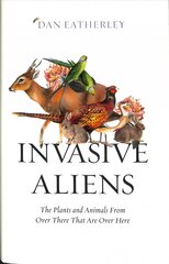 Invasive Aliens: The Plants and Animals from Over There That are Over Here цена и информация | Книги о питании и здоровом образе жизни | pigu.lt