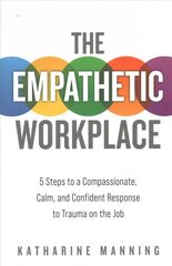 Empathetic Workplace: 5 Steps to a Compassionate, Calm, and Confident Response to Trauma On the Job kaina ir informacija | Ekonomikos knygos | pigu.lt