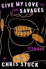 Give My Love to the Savages: Stories kaina ir informacija | Fantastinės, mistinės knygos | pigu.lt
