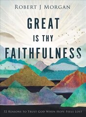 Great Is Thy Faithfulness: 52 Reasons to Trust God When Hope Feels Lost kaina ir informacija | Dvasinės knygos | pigu.lt