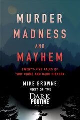 Murder, Madness and Mayhem: Twenty-Five Tales of True Crime and Dark History kaina ir informacija | Biografijos, autobiografijos, memuarai | pigu.lt