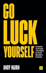 Go Luck Yourself: 40 ways to stack the odds in your brand's favour цена и информация | Книги по экономике | pigu.lt