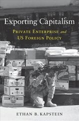 Exporting Capitalism: Private Enterprise and US Foreign Policy цена и информация | Книги по экономике | pigu.lt