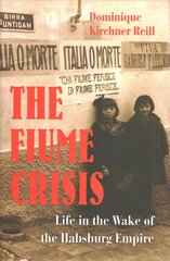 Fiume Crisis: Life in the Wake of the Habsburg Empire kaina ir informacija | Istorinės knygos | pigu.lt